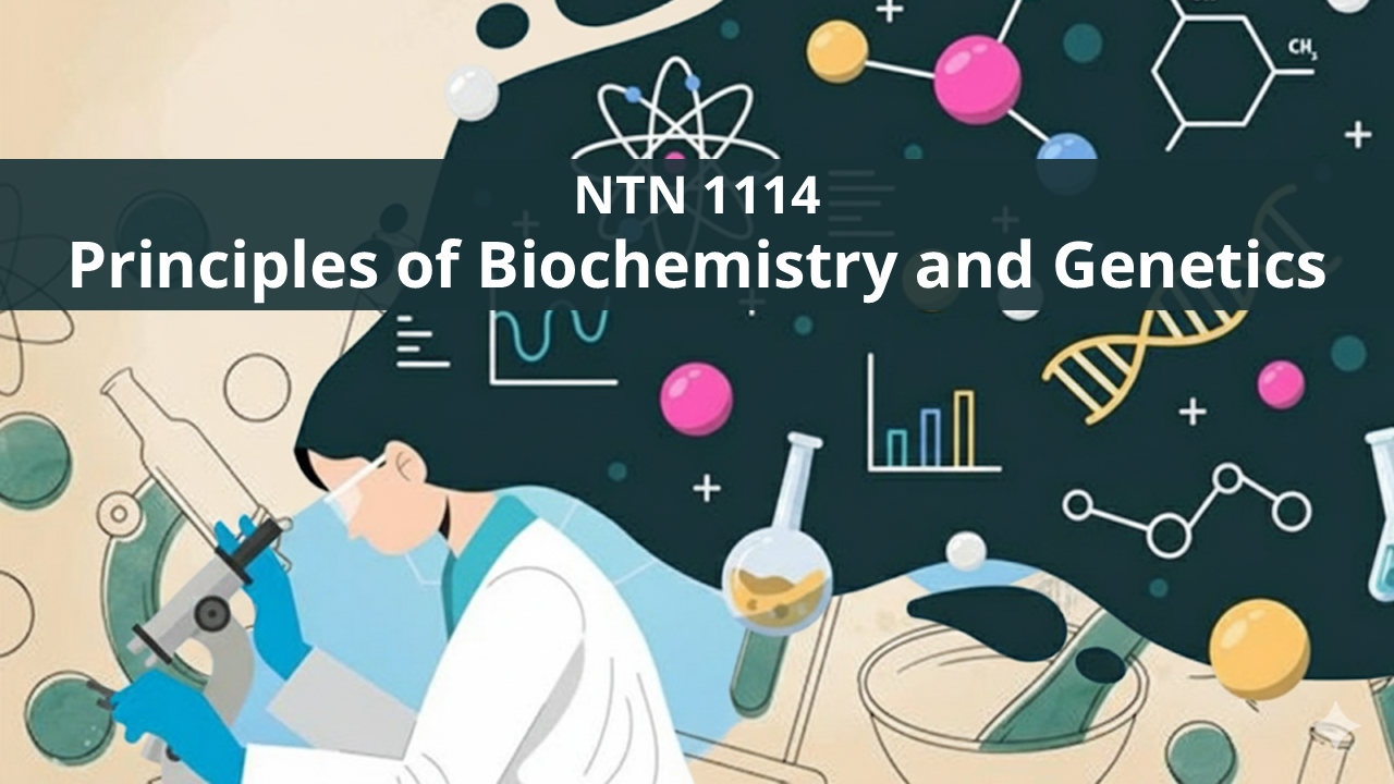 NTN 1114 - Principles of Biochemistry and Genetics
