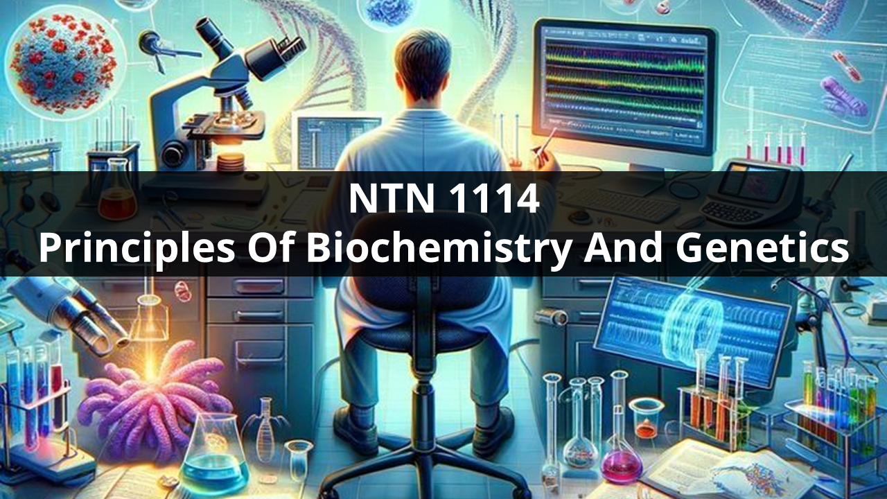 NTN 1114 - Principles of Biochemistry &amp; Genetics